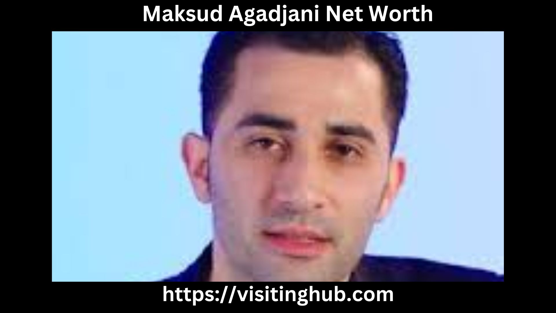 Maksud Agadjani Net Worth