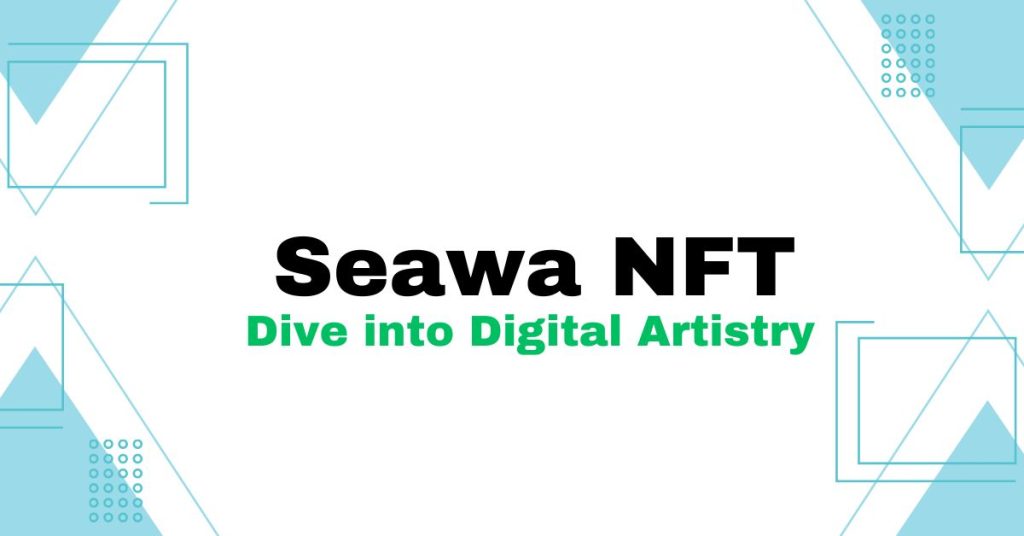 Seawa NFT: Secure, Unique & High-Value Digital Assets Seawa NFT: Secure, Unique & High-Value Digital Assets